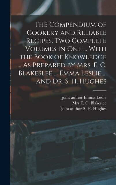 The Compendium of Cookery and Reliable Recipes. Two Complete Volumes in one ... With the Book of Knowledge ... As Prepared by Mrs. E. C. Blakeslee ... (Hardcover)