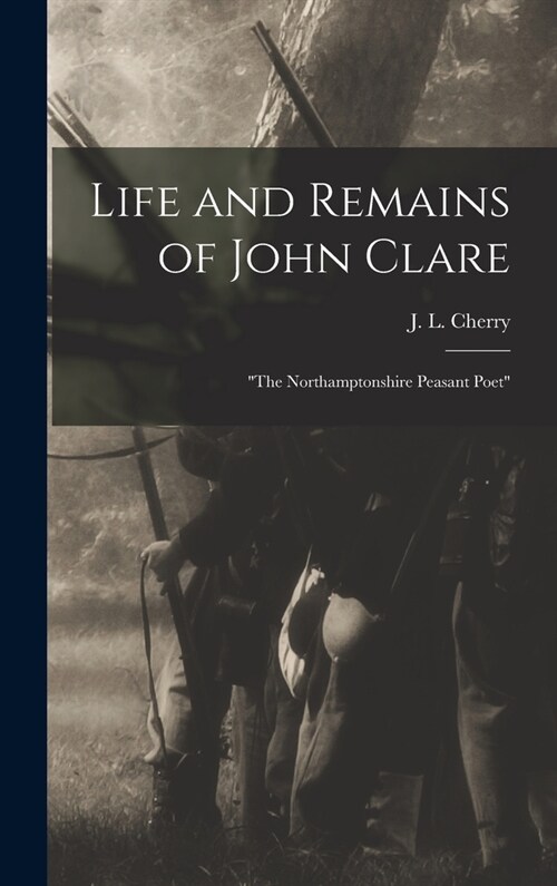 Life and Remains of John Clare: The Northamptonshire Peasant Poet (Hardcover)