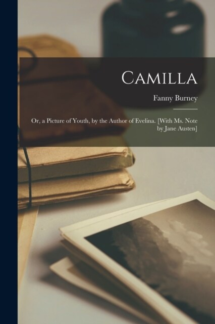 Camilla: Or, a Picture of Youth, by the Author of Evelina. [With Ms. Note by Jane Austen] (Paperback)