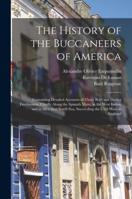 The History of the Buccaneers of America: Containing Detailed Accounts of Those Bold and Daring Freebooters; Chiefly Along the Spanish Main, in the We (Paperback)