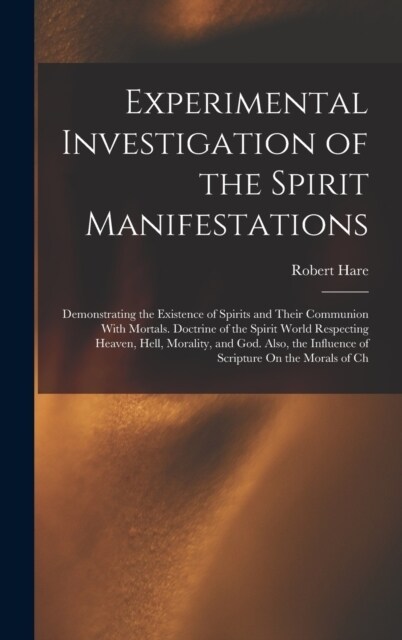 Experimental Investigation of the Spirit Manifestations: Demonstrating the Existence of Spirits and Their Communion With Mortals. Doctrine of the Spir (Hardcover)