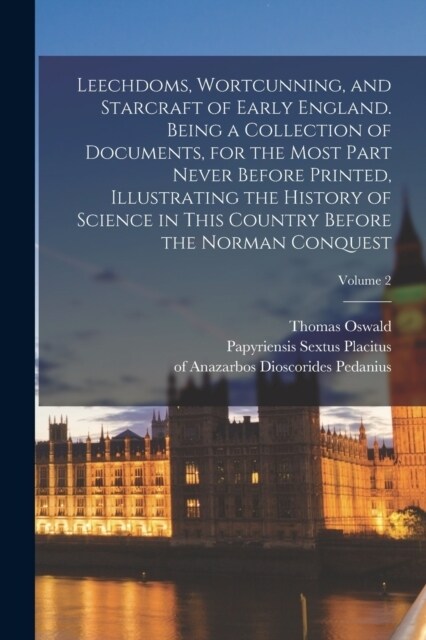 Leechdoms, Wortcunning, and Starcraft of Early England. Being a Collection of Documents, for the Most Part Never Before Printed, Illustrating the Hist (Paperback)