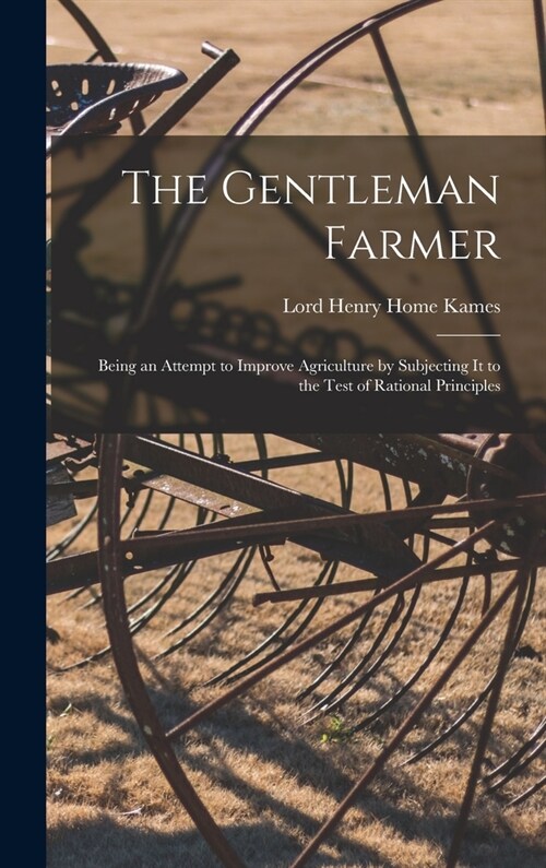 The Gentleman Farmer: Being an Attempt to Improve Agriculture by Subjecting It to the Test of Rational Principles (Hardcover)