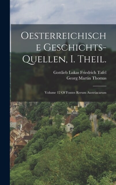 Oesterreichische Geschichts-Quellen, I. Theil.: Volume 12 Of Fontes Rerum Austriacarum (Hardcover)