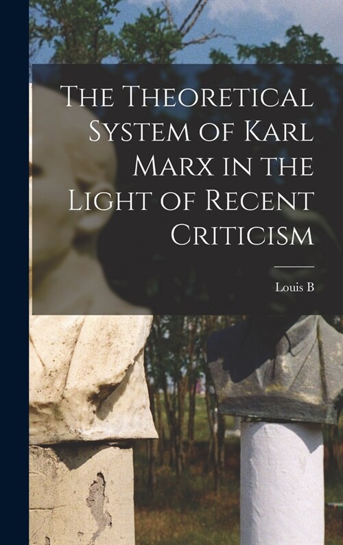 The Theoretical System of Karl Marx in the Light of Recent Criticism (Hardcover)
