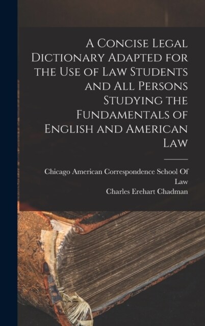 A Concise Legal Dictionary Adapted for the Use of Law Students and All Persons Studying the Fundamentals of English and American Law (Hardcover)