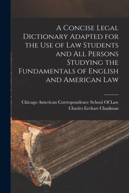 A Concise Legal Dictionary Adapted for the Use of Law Students and All Persons Studying the Fundamentals of English and American Law (Paperback)