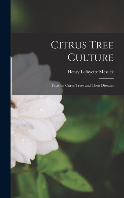 Citrus Tree Culture; Facts on Citrus Trees and Their Diseases (Hardcover)