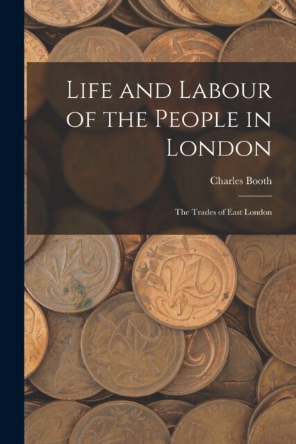 Life and Labour of the People in London: The Trades of East London (Paperback)