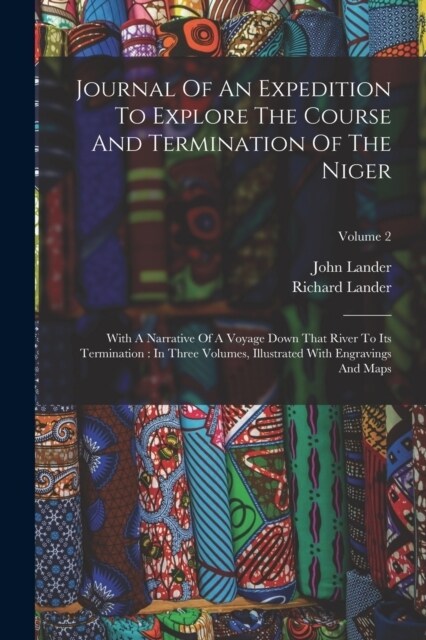 Journal Of An Expedition To Explore The Course And Termination Of The Niger: With A Narrative Of A Voyage Down That River To Its Termination: In Three (Paperback)