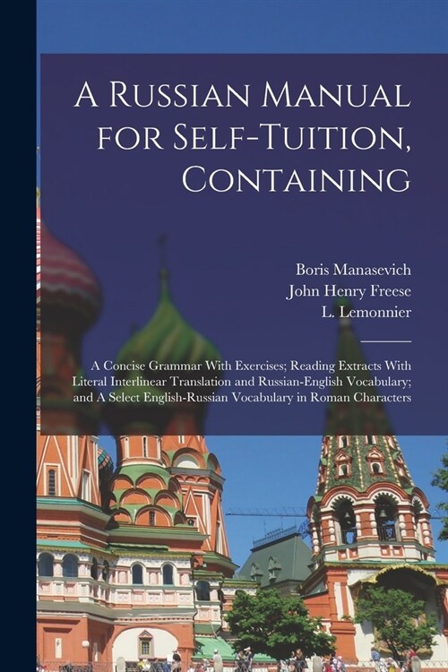 A Russian Manual for Self-tuition, Containing: A Concise Grammar With Exercises; Reading Extracts With Literal Interlinear Translation and Russian-Eng (Paperback)
