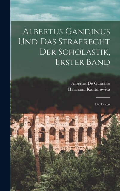 Albertus Gandinus und das Strafrecht der Scholastik, Erster Band: Die Praxis (Hardcover)