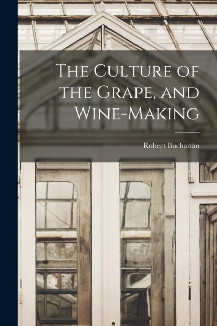 The Culture of the Grape, and Wine-making (Paperback)