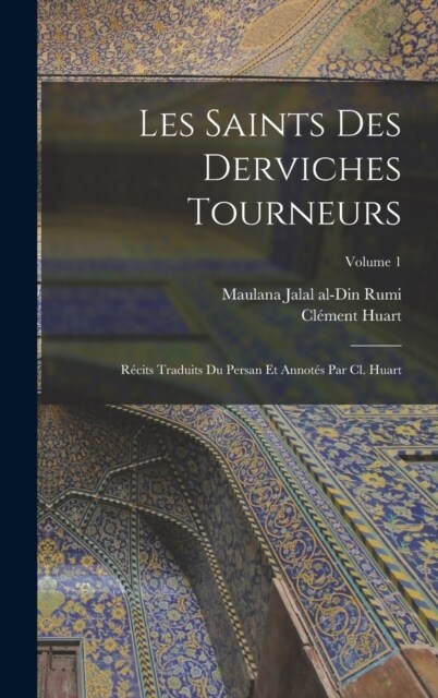 Les saints des derviches tourneurs; r?its traduits du persan et annot? par Cl. Huart; Volume 1 (Hardcover)