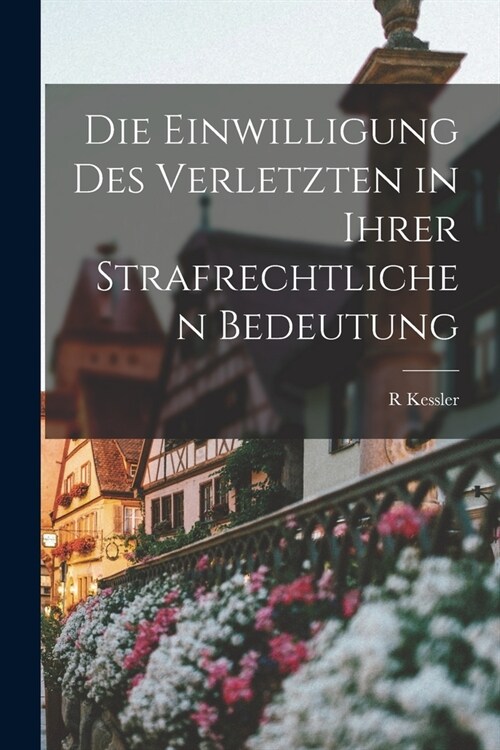 Die Einwilligung Des Verletzten in Ihrer Strafrechtlichen Bedeutung (Paperback)