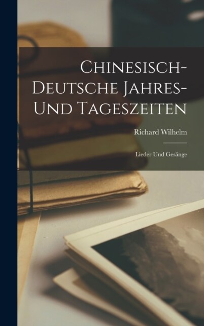 Chinesisch-Deutsche Jahres- Und Tageszeiten: Lieder Und Ges?ge (Hardcover)