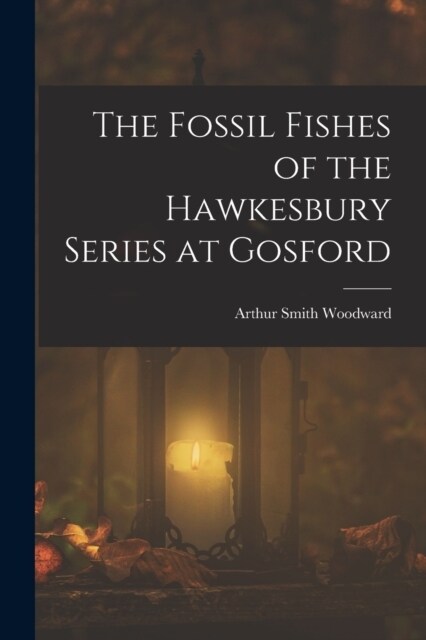 The Fossil Fishes of the Hawkesbury Series at Gosford (Paperback)