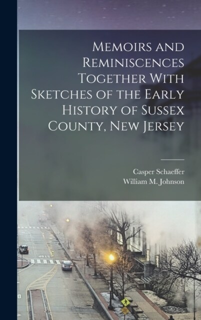 Memoirs and Reminiscences Together With Sketches of the Early History of Sussex County, New Jersey (Hardcover)