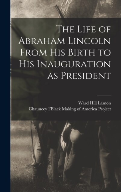 The Life of Abraham Lincoln From His Birth to His Inauguration as President (Hardcover)