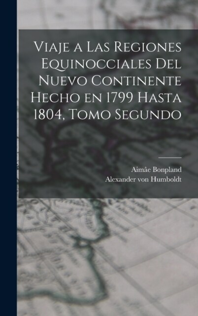 Viaje a las Regiones Equinocciales del Nuevo Continente Hecho en 1799 Hasta 1804, Tomo Segundo (Hardcover)