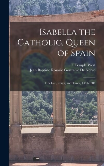 Isabella the Catholic, Queen of Spain: Her Life, Reign, and Times, 1451-1504 (Hardcover)