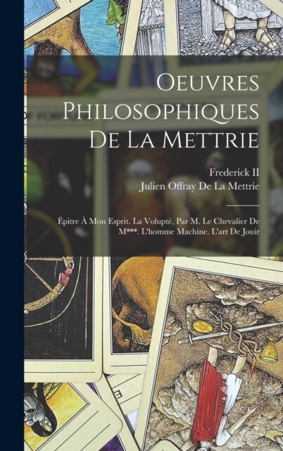 Oeuvres Philosophiques De La Mettrie: ?itre ?Mon Esprit. La Volupt? Par M. Le Chevalier De M***. Lhomme Machine. Lart De Jouir (Hardcover)