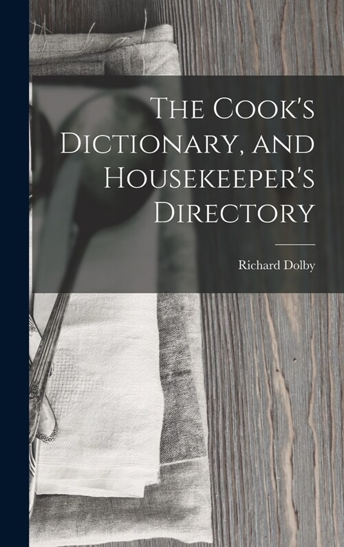 The Cooks Dictionary, and Housekeepers Directory (Hardcover)