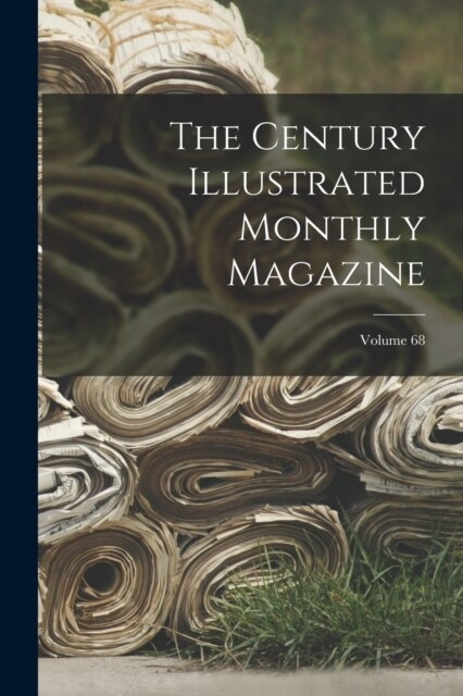 The Century Illustrated Monthly Magazine; Volume 68 (Paperback)