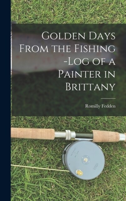 Golden Days From the Fishing -Log of a Painter in Brittany (Hardcover)