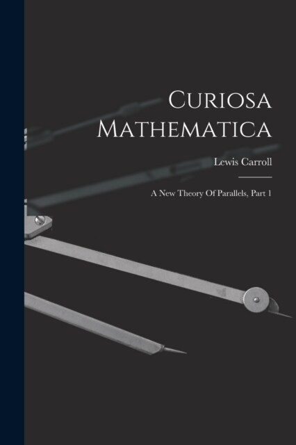 Curiosa Mathematica: A New Theory Of Parallels, Part 1 (Paperback)