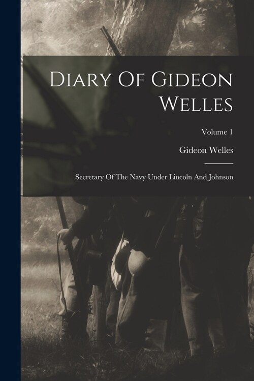 Diary Of Gideon Welles: Secretary Of The Navy Under Lincoln And Johnson; Volume 1 (Paperback)