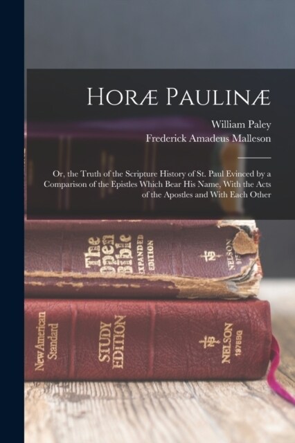 Hor?Paulin? Or, the Truth of the Scripture History of St. Paul Evinced by a Comparison of the Epistles Which Bear His Name, With t (Paperback)