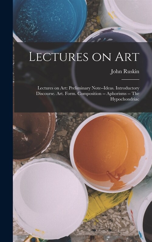 Lectures on Art: Lectures on art: Preliminary note--Ideas. Introductory discourse. Art. Form. Composition -- Aphorisms -- The hypochond (Hardcover)