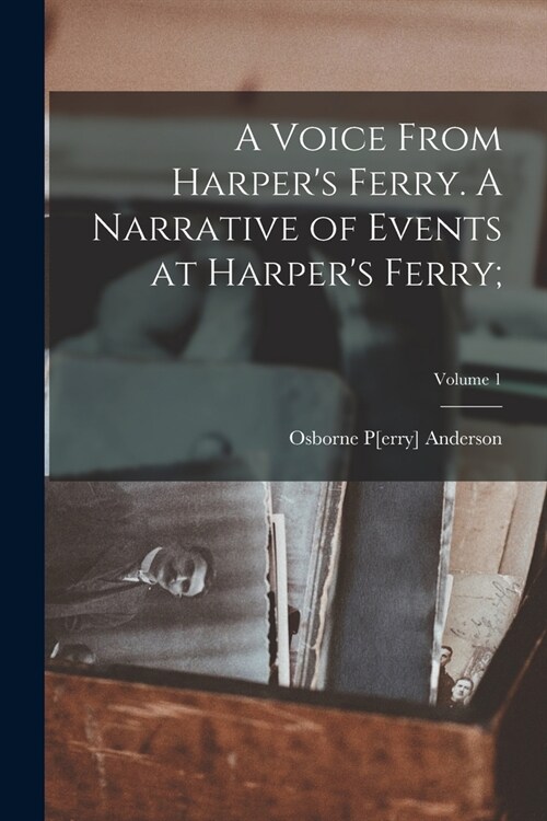 A Voice From Harpers Ferry. A Narrative of Events at Harpers Ferry;; Volume 1 (Paperback)