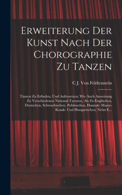 Erweiterung Der Kunst Nach Der Chorographie Zu Tanzen: T?zen Zu Erfinden, Und Aufzusetzen; Wie Auch Anweisung Zu Verschiedenen National-Taenzen, Als (Hardcover)