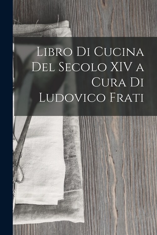 Libro Di Cucina Del Secolo XIV a Cura Di Ludovico Frati (Paperback)