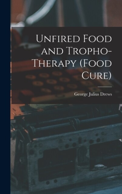 Unfired Food and Tropho-Therapy (Food Cure) (Hardcover)