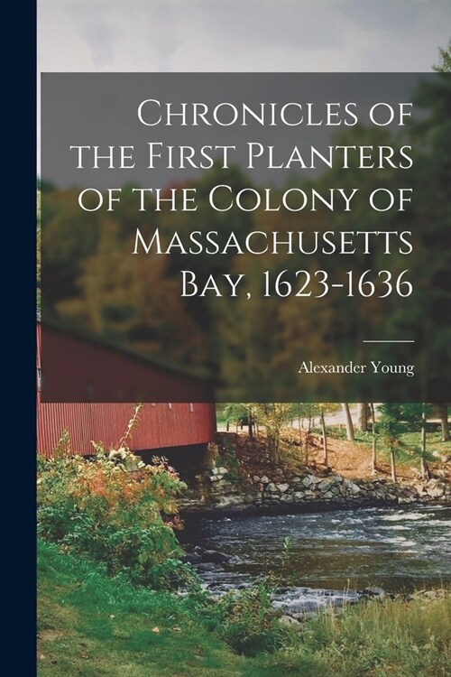 Chronicles of the First Planters of the Colony of Massachusetts Bay, 1623-1636 (Paperback)