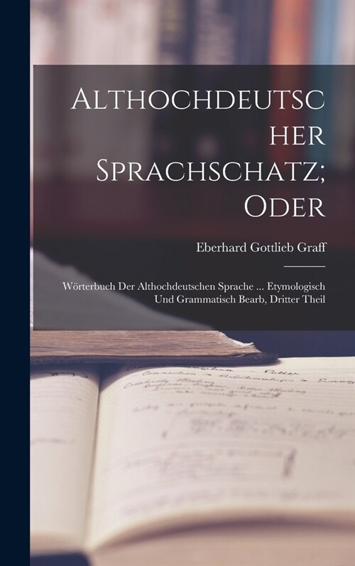 Althochdeutscher Sprachschatz; Oder: W?terbuch Der Althochdeutschen Sprache ... Etymologisch Und Grammatisch Bearb, Dritter Theil (Hardcover)