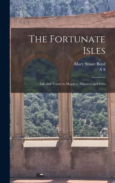 The Fortunate Isles; Life and Travel in Majorca, Minorca and Iviza (Hardcover)