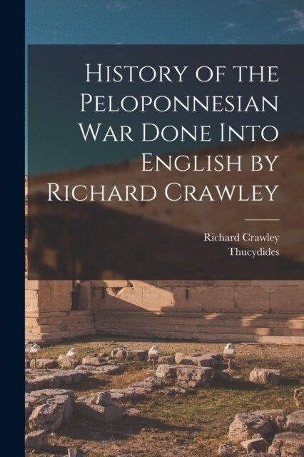 History of the Peloponnesian War Done Into English by Richard Crawley (Paperback)