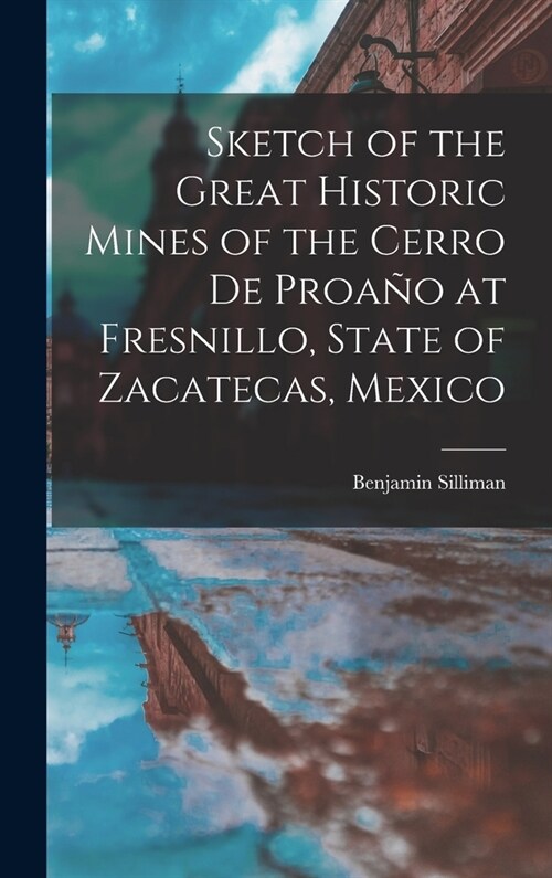 Sketch of the Great Historic Mines of the Cerro De Proa? at Fresnillo, State of Zacatecas, Mexico (Hardcover)