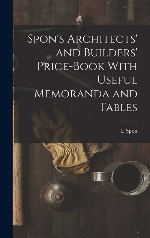 Spons Architects and Builders Price-Book With Useful Memoranda and Tables (Hardcover)
