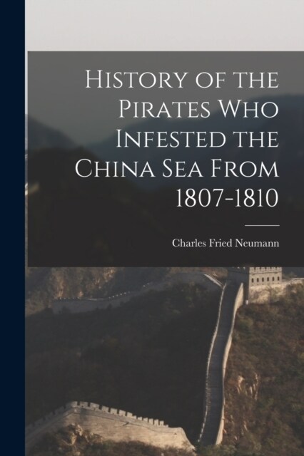 History of the Pirates who Infested the China Sea From 1807-1810 (Paperback)