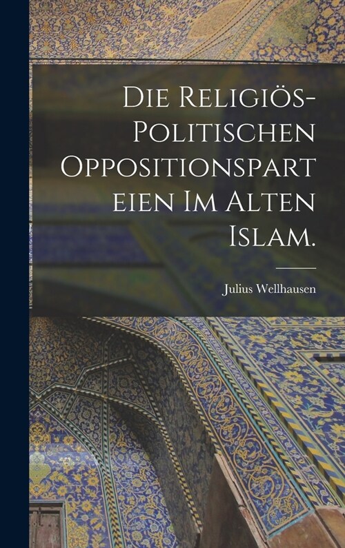 Die religi?-politischen Oppositionsparteien im alten Islam. (Hardcover)