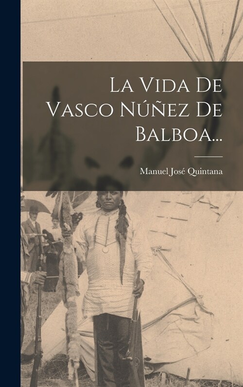 La Vida De Vasco N夾ez De Balboa... (Hardcover)