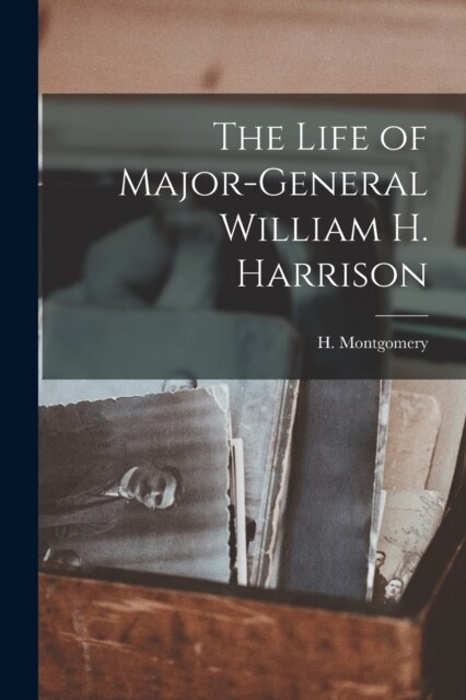 The Life of Major-General William H. Harrison (Paperback)