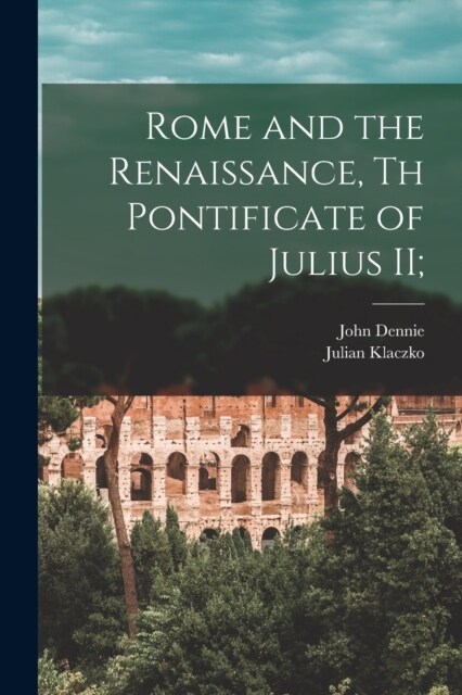 Rome and the Renaissance, th Pontificate of Julius II; (Paperback)