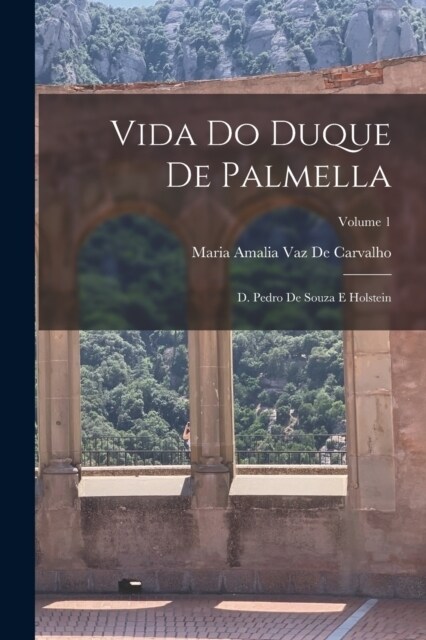 Vida Do Duque De Palmella: D. Pedro De Souza E Holstein; Volume 1 (Paperback)