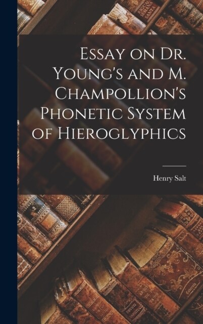 Essay on Dr. Youngs and M. Champollions Phonetic System of Hieroglyphics (Hardcover)